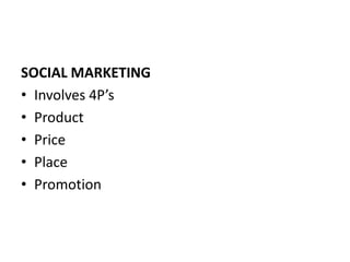 SOCIAL MARKETING
• Involves 4P’s
• Product
• Price
• Place
• Promotion
 