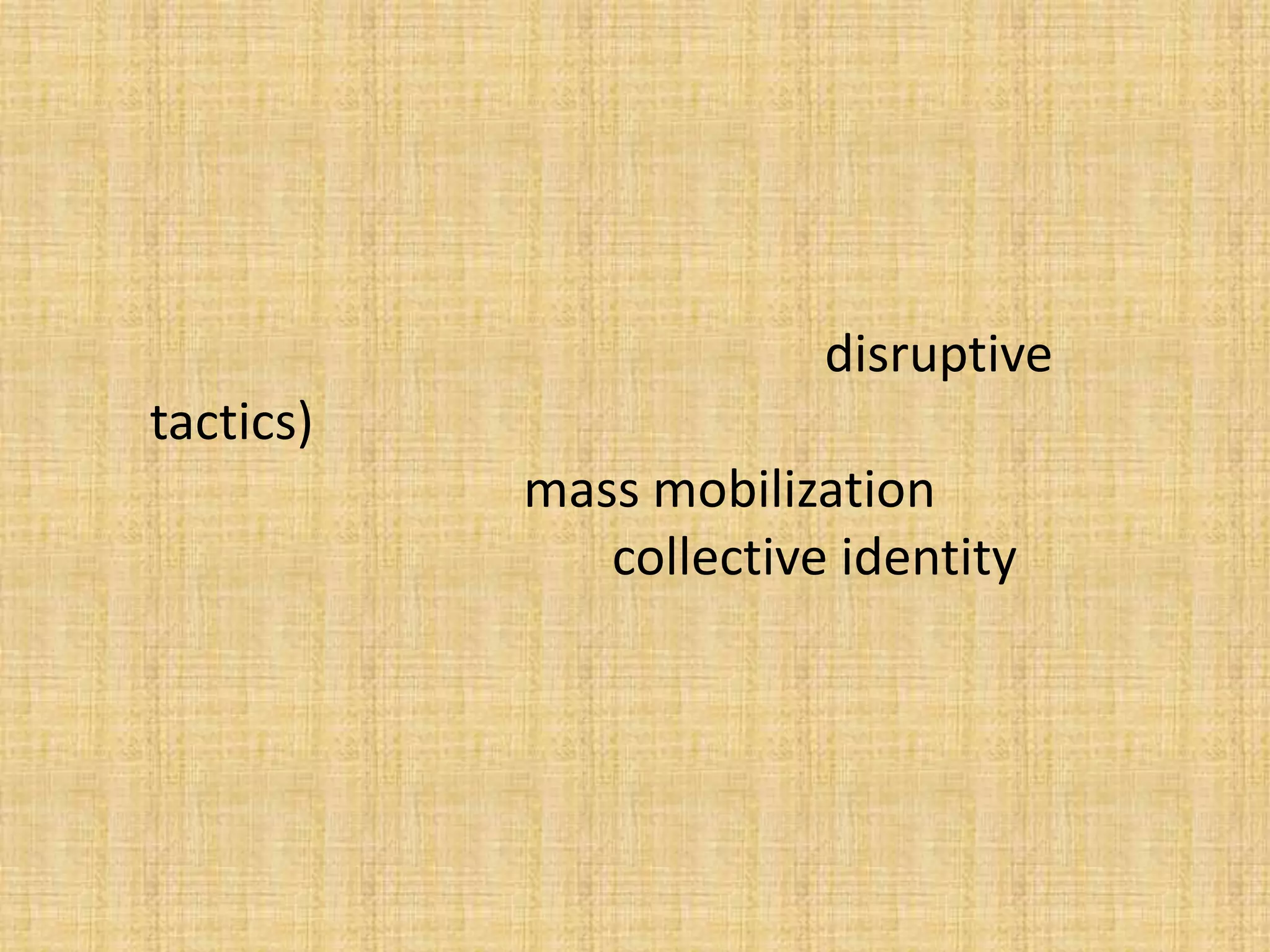 disruptive
tactics)
mass mobilization
collective identity