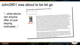 John2851 was about to be let go

 “...what advice
 can anyone
 offer on just
 staying
 motivated...”
 