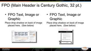 FPO (Main Header is Century Gothic, 32 pt.)

 • FPO Text, Image or                 • FPO Text, Image or
   Graphic                              Graphic
 Place drop shadow on back of image   Place drop shadow on back of image
    placed here. (See below)             placed here. (See below)
 