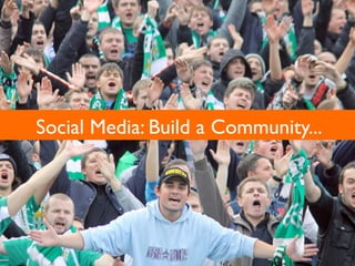 Social Media: Build a Community...
 