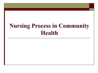 Nursing Process in Community
Health
 