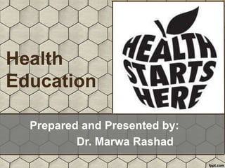 Health
Education
Prepared and Presented by:
Dr. Marwa Rashad
 