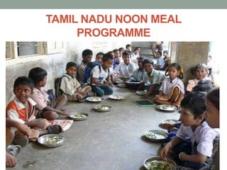 TAMIL NADU NOON MEAL
PROGRAMME
 