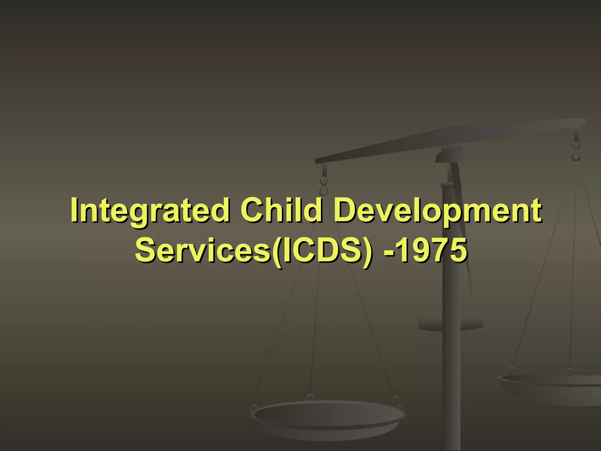 Integrated ChildIntegrated Child DevelopmentDevelopment
Services(ICDS) -1975Services(ICDS) -1975
 