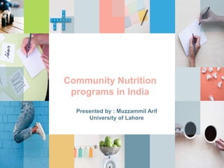 Community Nutrition
programs in India
Presented by : Muzzammil Arif
University of Lahore
 