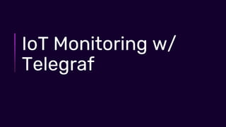 © 2020 InfluxData. All rights reserved.8
IoT Monitoring w/
Telegraf
 