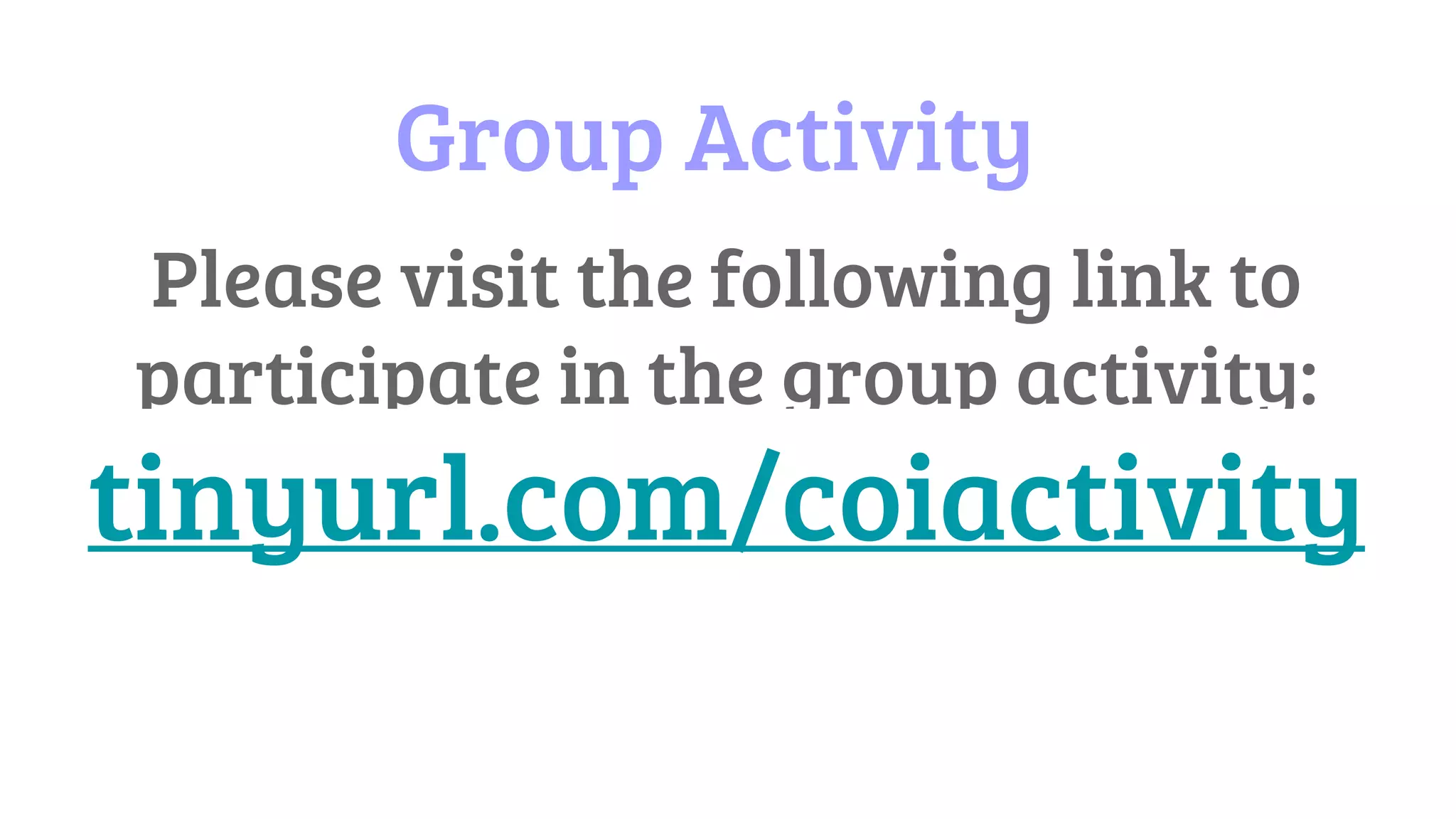Group Activity
Please visit the following link to
participate in the group activity:
tinyurl.com/coiactivity
 
