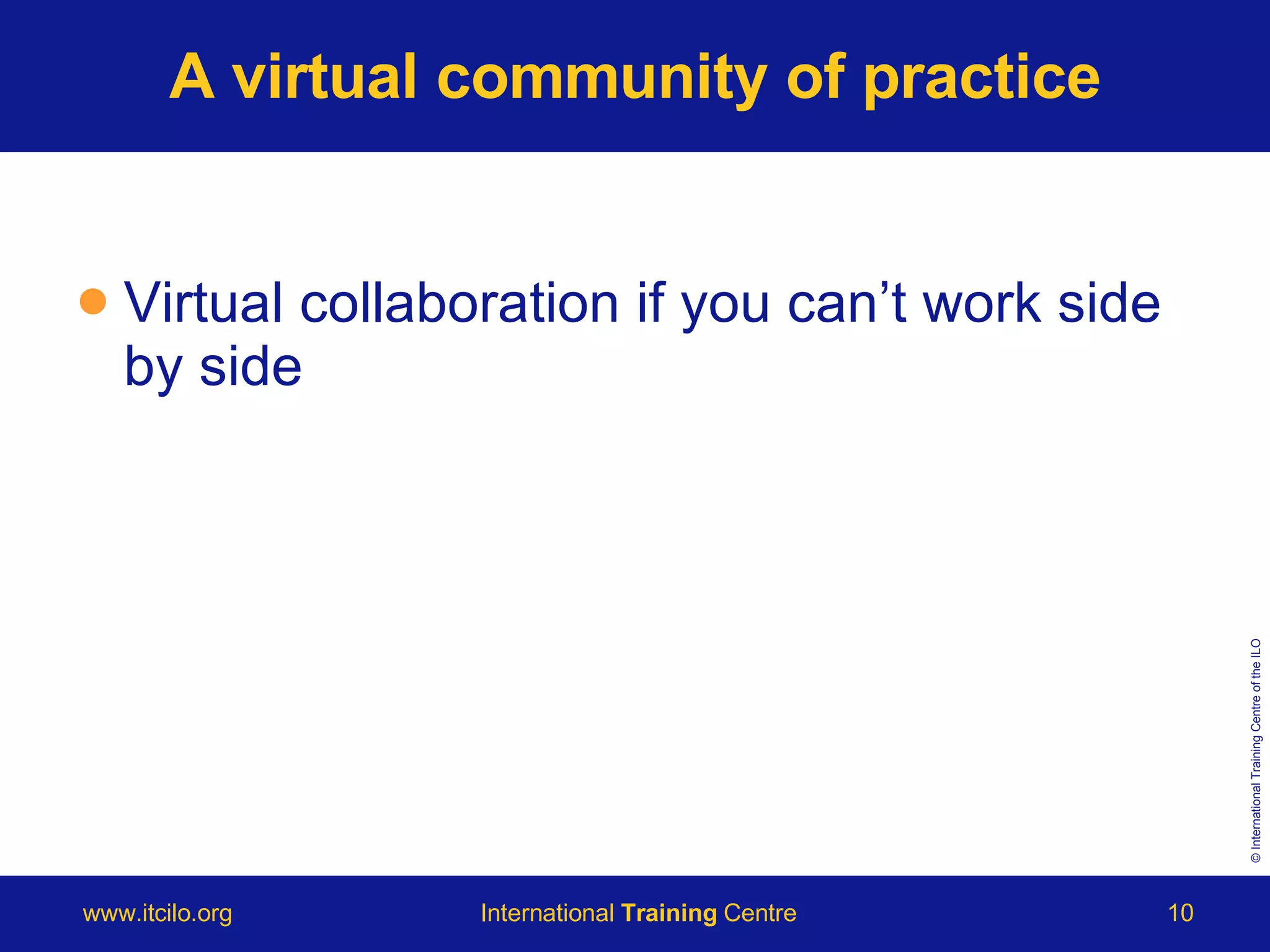 A virtual community of practice Virtual collaboration if you can’t work side by side 