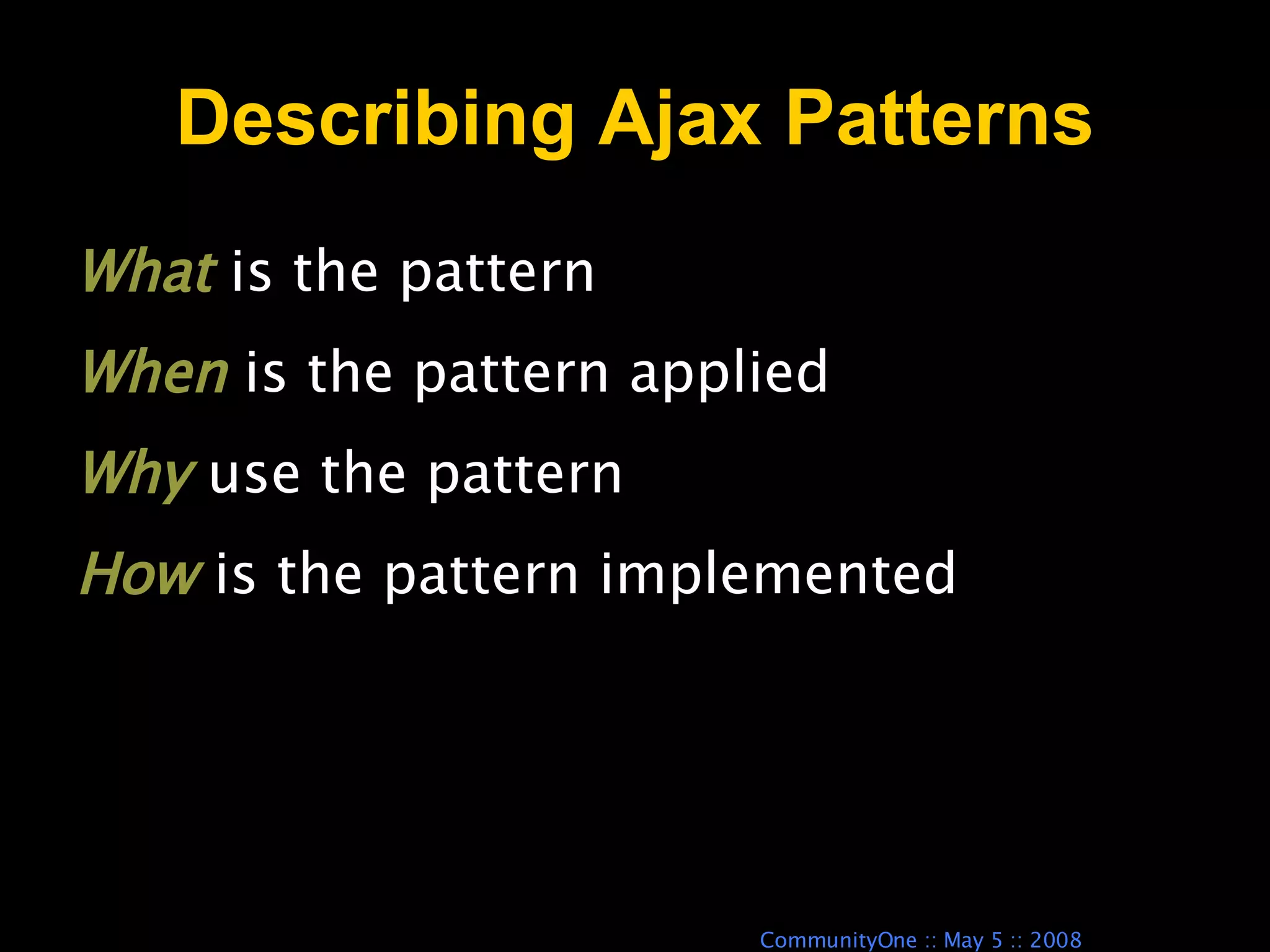 Describing Ajax Patterns What  is the pattern When  is the pattern applied Why  use the pattern How  is the pattern implemented 