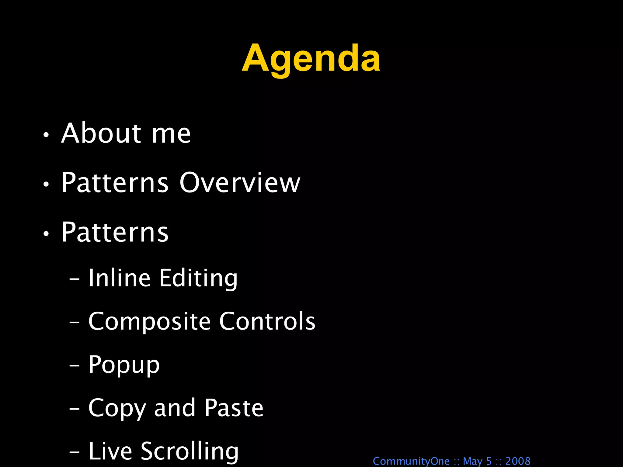 Agenda About me Patterns Overview Patterns Inline Editing Composite Controls Popup Copy and Paste Live Scrolling 