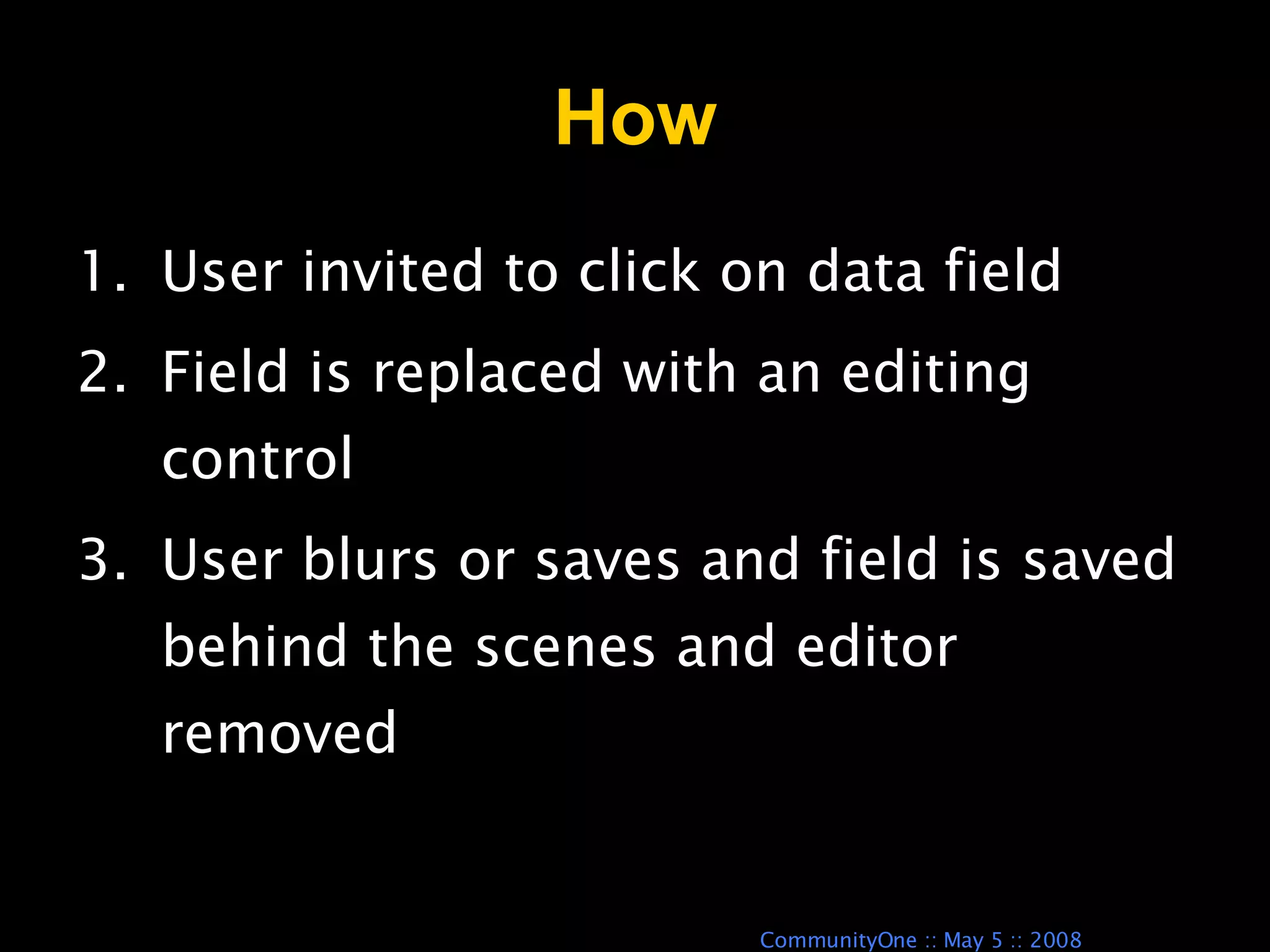 How User invited to click on data field Field is replaced with an editing control User blurs or saves and field is saved behind the scenes and editor removed 