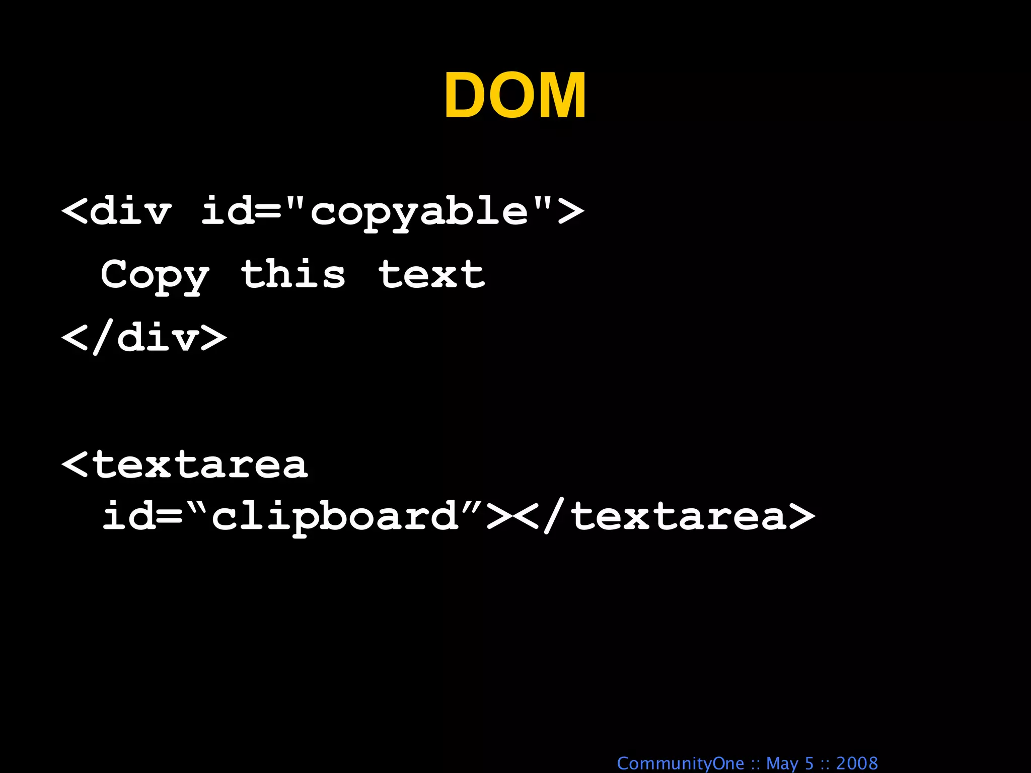 DOM <div id=&quot;copyable&quot;> Copy this text </div> <textarea id=“clipboard”></textarea> 