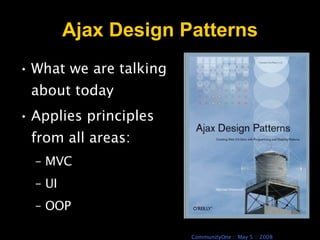 Ajax Design Patterns What we are talking about today Applies principles from all areas: MVC UI OOP 