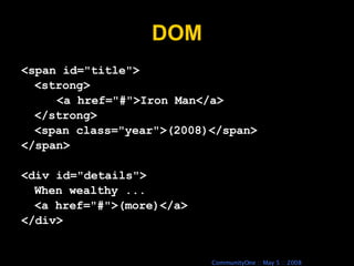 DOM <span id=&quot;title&quot;> <strong> <a href=&quot;#&quot;>Iron Man</a> </strong> <span class=&quot;year&quot;>(2008)</span> </span> <div id=&quot;details&quot;> When wealthy ...  <a href=&quot;#&quot;>(more)</a> </div> 