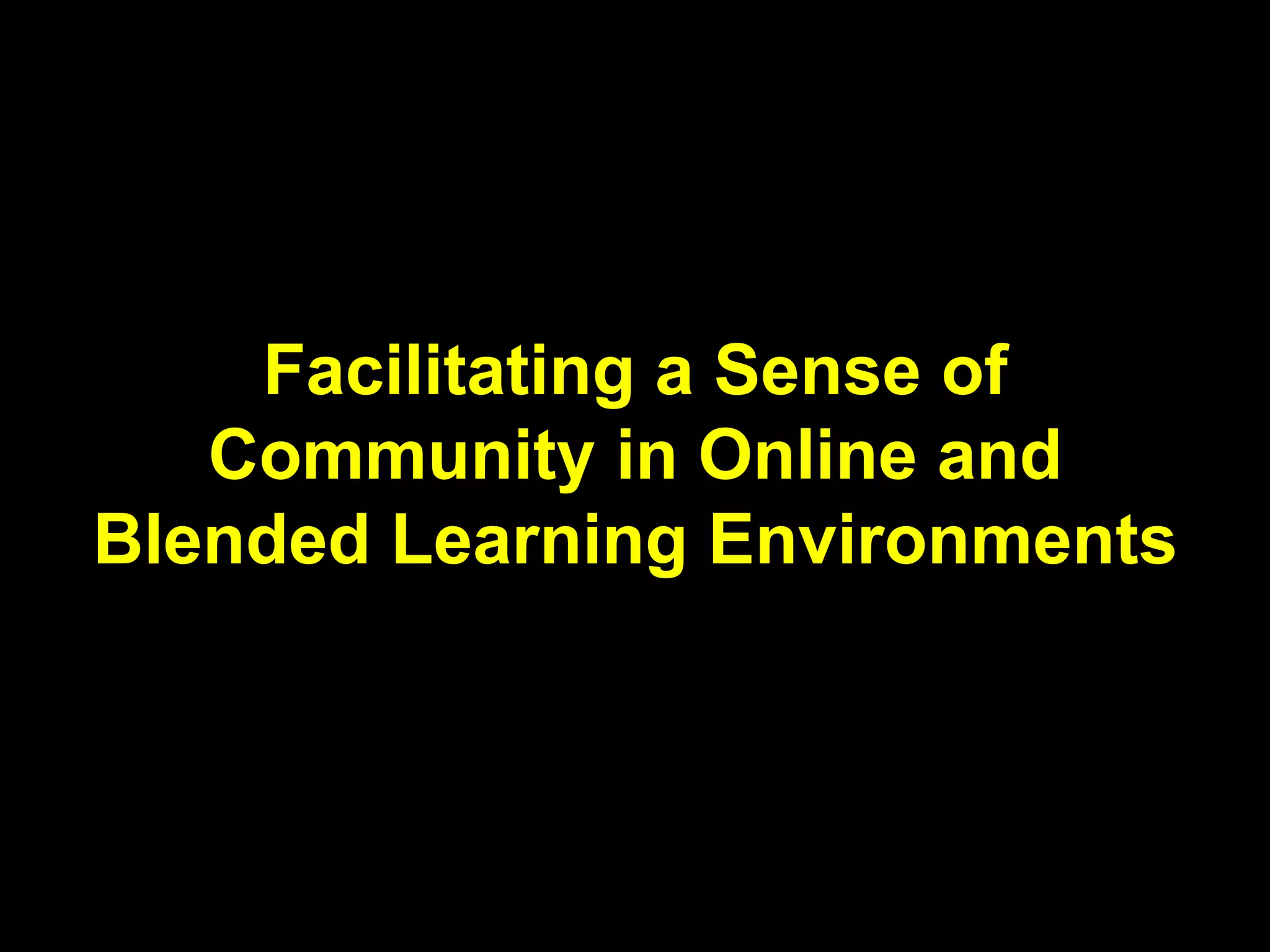 Facilitating a Sense of
Community in Online and
Blended Learning
Environments
 