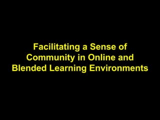 Facilitating a Sense of
Community in Online and
Blended Learning
Environments
 