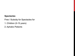 Spectacles
Free / Subsidy for Spectacles for
1. Children (5-15 years)
2. Aphakic Patients
 
