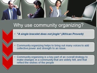 Why use community organizing?
 