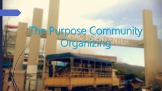 The Purpose Community
Organizing
 