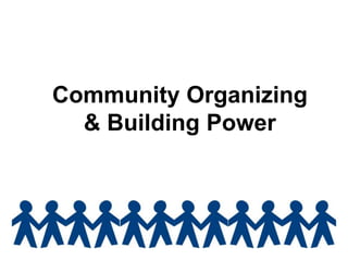Community Organizing
& Building Power
 