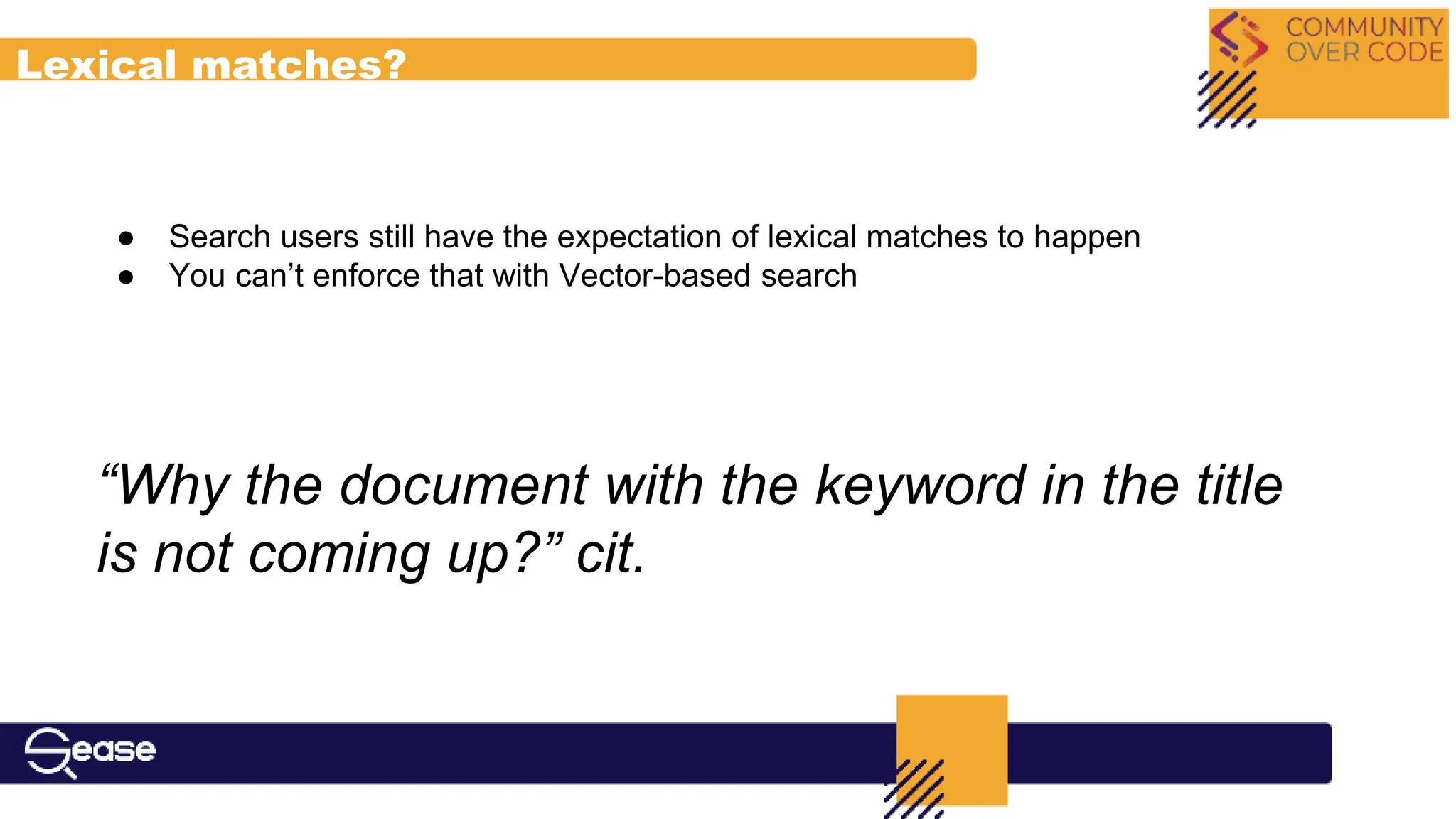Lexical matches?
● Search users still have the expectation of lexical matches to happen
● You can’t enforce that with Vector-based search
“Why the document with the keyword in the title
is not coming up?” cit.
 