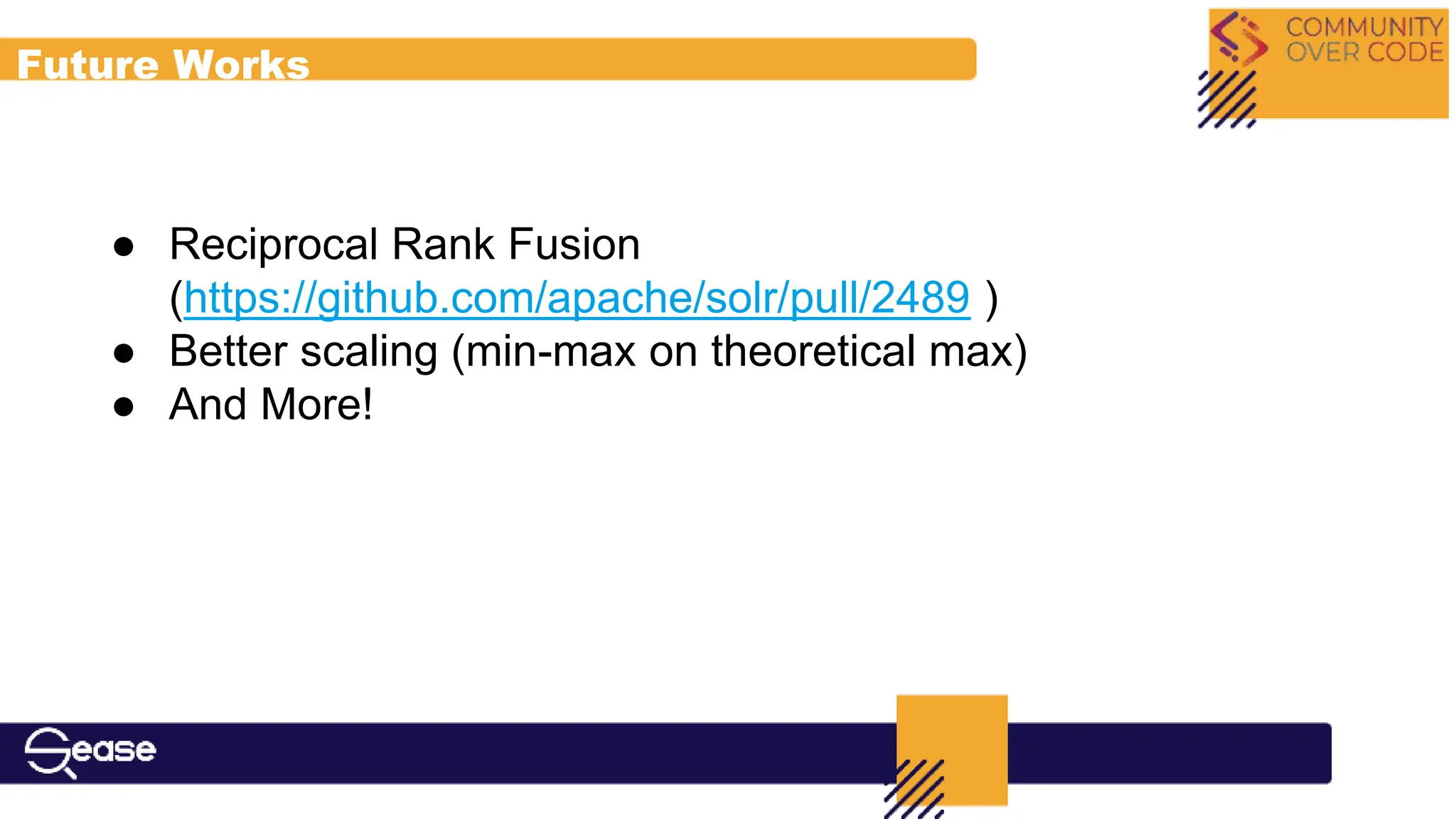 Future Works
● Reciprocal Rank Fusion
(https://github.com/apache/solr/pull/2489 )
● Better scaling (min-max on theoretical max)
● And More!
 