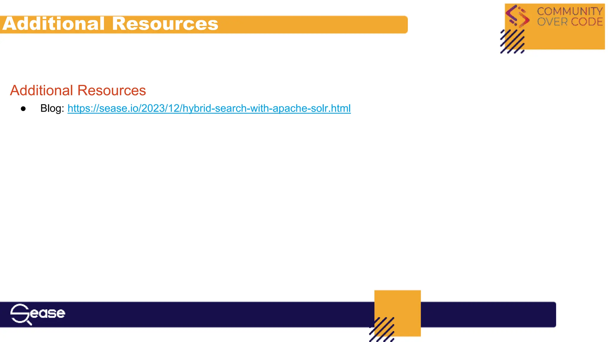 Additional Resources
Additional Resources
● Blog: https://sease.io/2023/12/hybrid-search-with-apache-solr.html
 