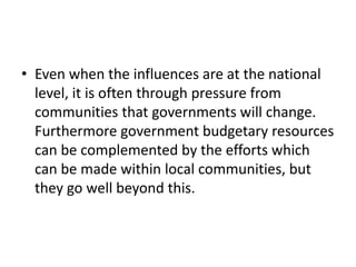 • Even when the influences are at the national
level, it is often through pressure from
communities that governments will ...