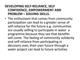 DEVELOPING SELF-RELIANCE, SELF
CONFIDENCE, EMPOWERMENT AND
PROBLEM – SOLVING SKILLS.
• The enthusiasm that comes from comm...