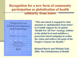Recognition for a new form of community participation as globalization of health solidarity from below “ This movement is ...