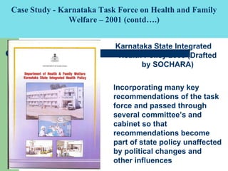 Case Study - Karnataka Task Force on Health and Family Welfare – 2001 (contd….) Karnataka State Integrated Health Policy 2...