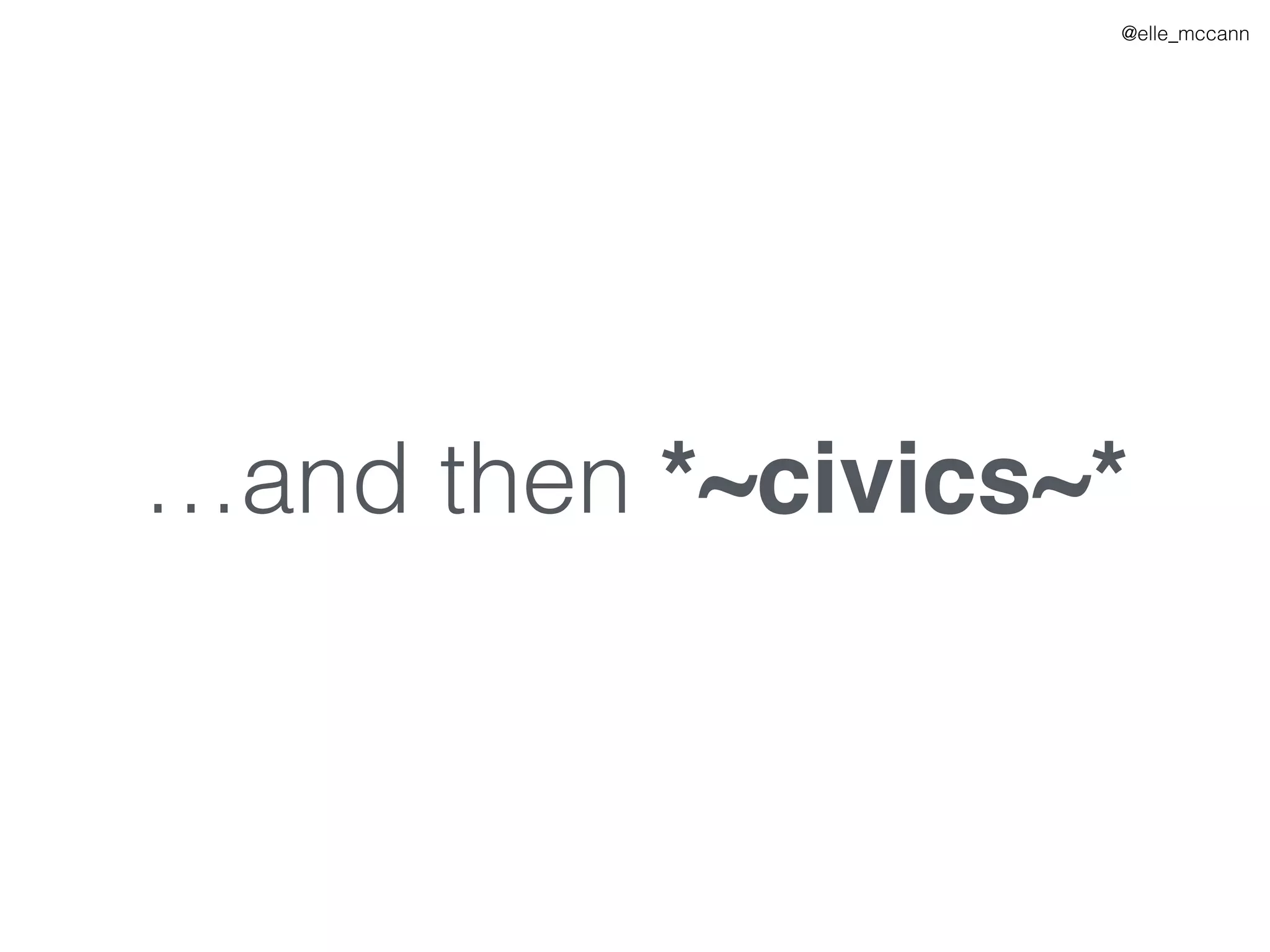 @elle_mccann
…and then *~civics~*
 