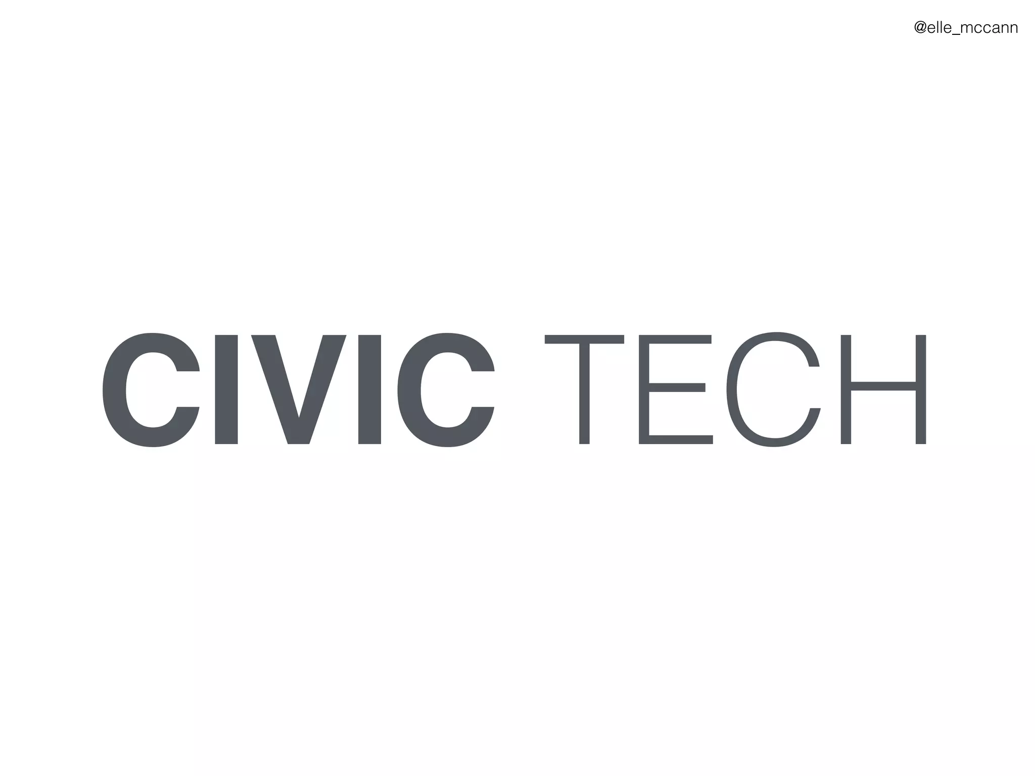 CIVIC TECH
@elle_mccann
 