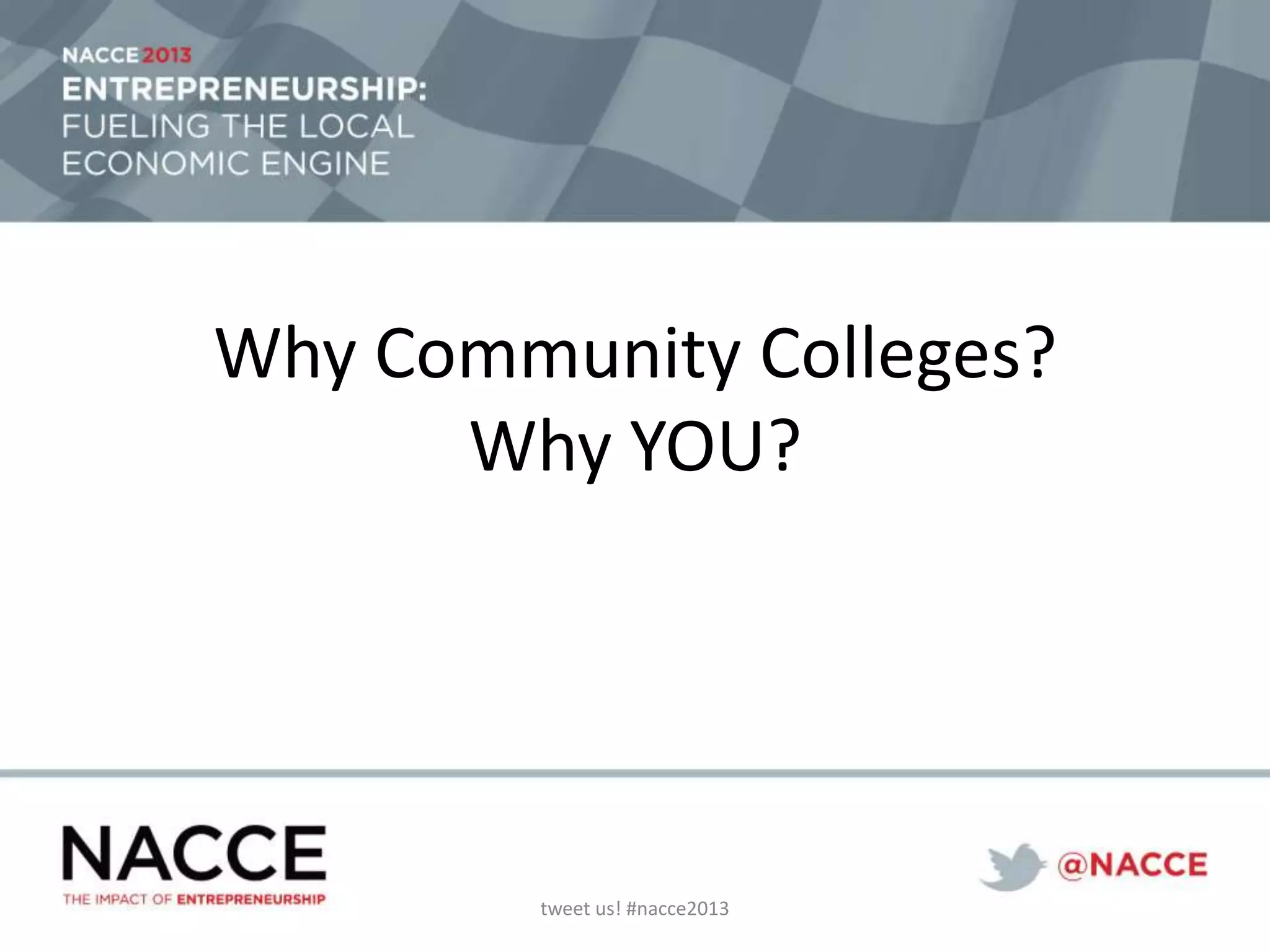 Why Community Colleges?
Why YOU?
tweet us! #nacce2013
 
