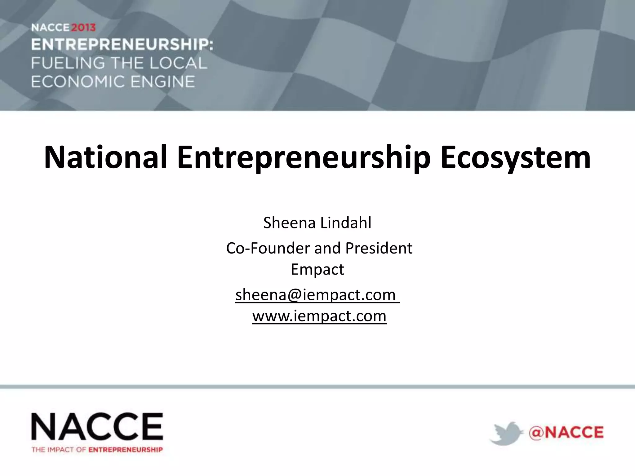 National Entrepreneurship Ecosystem
Sheena Lindahl
Co-Founder and President
Empact
sheena@iempact.com
www.iempact.com
 