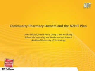 Community Pharmacy Owners and the NZHIT Plan
Anna Mickell, David Parry, Dong Li and Xu Zhang
School of Computing and Mathematical Science
Auckland University of Technology

 