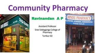 Community Pharmacy
Ravinandan A P
Assistant Professor
Sree Siddaganga College of
Pharmacy
Tumkur-02
 