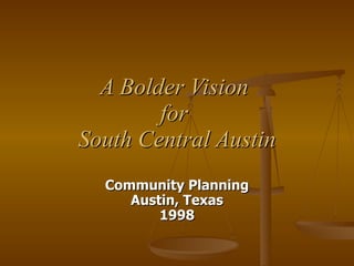 A Bolder Vision  for  South Central Austin Community Planning Austin, Texas 1998 