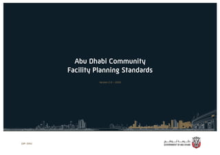 Abu Dhabi Community
Facility Planning Standards
Version 2.0 - 2020
(DP-304)
 
