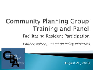 Facilitating Resident Participation
Corinne Wilson, Center on Policy Initiatives
August 21, 2013
 
