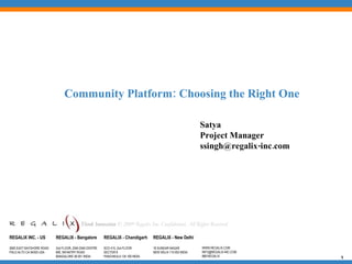 Community Platform: Choosing the Right One Satya Project Manager ssingh@regalix-inc.com  
