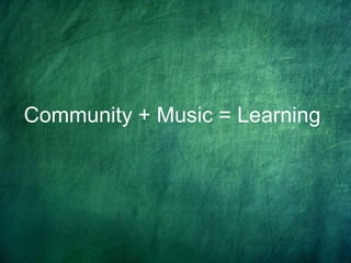 Community + Music = Learning

 