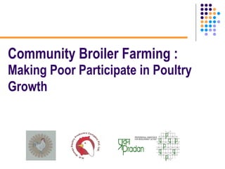 Community Broiler Farming :  Making Poor Participate in Poultry Growth   