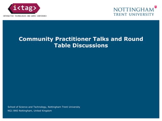 Community Practitioner Talks and Round
Table Discussions
School of Science and Technology, Nottingham Trent University
NG1 8NS Nottingham, United Kingdom
 