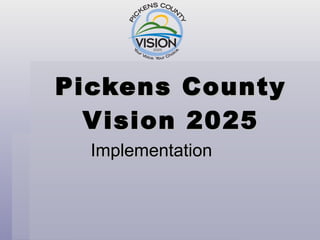 Pickens County Vision 2025 Implementation   