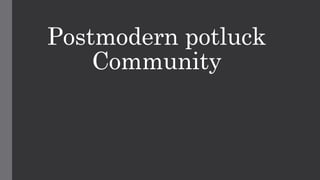 Postmodern potluck
Community
 