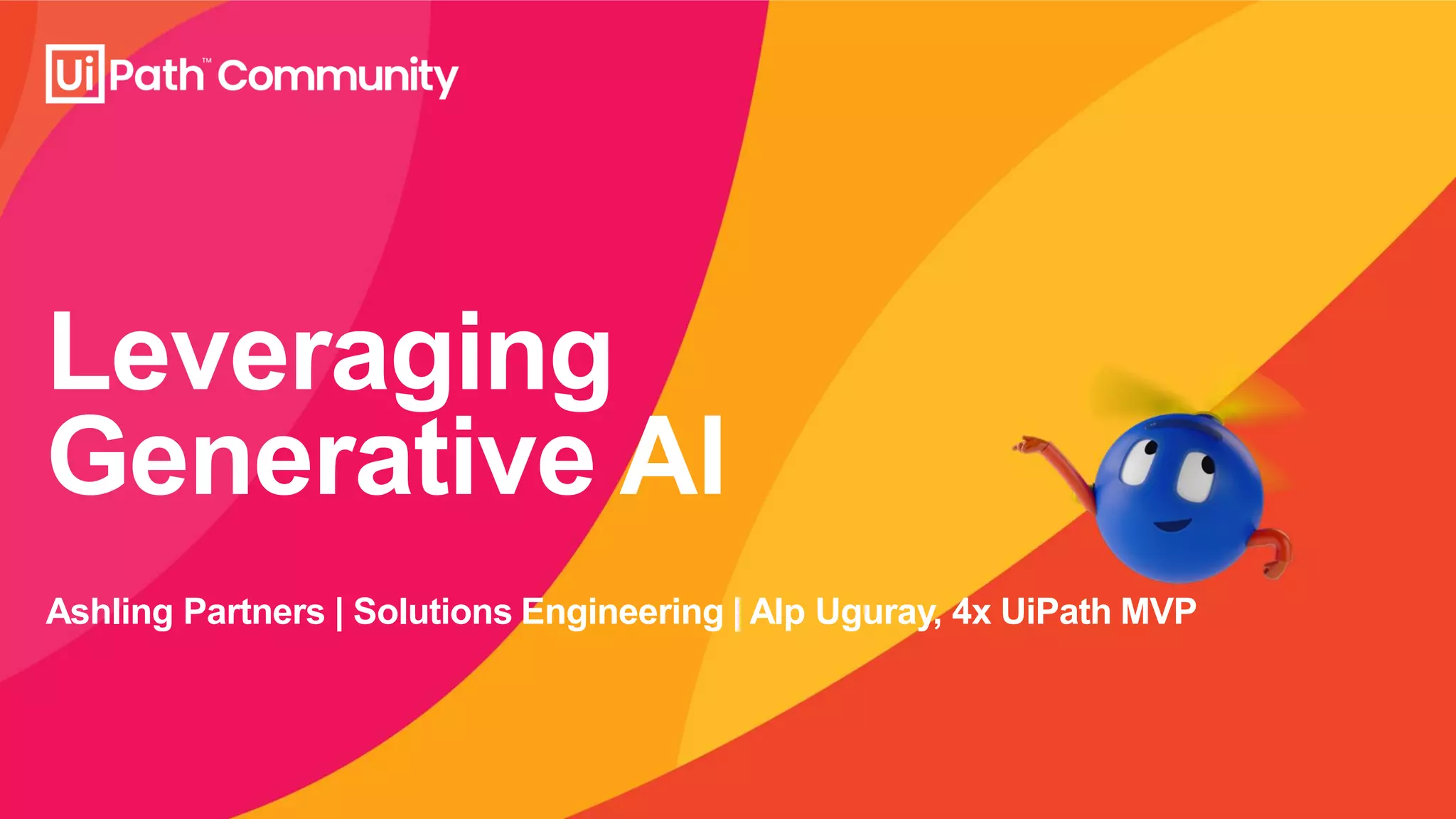 Leveraging
Generative AI
Ashling Partners | Solutions Engineering | Alp Uguray, 4x UiPath MVP
 