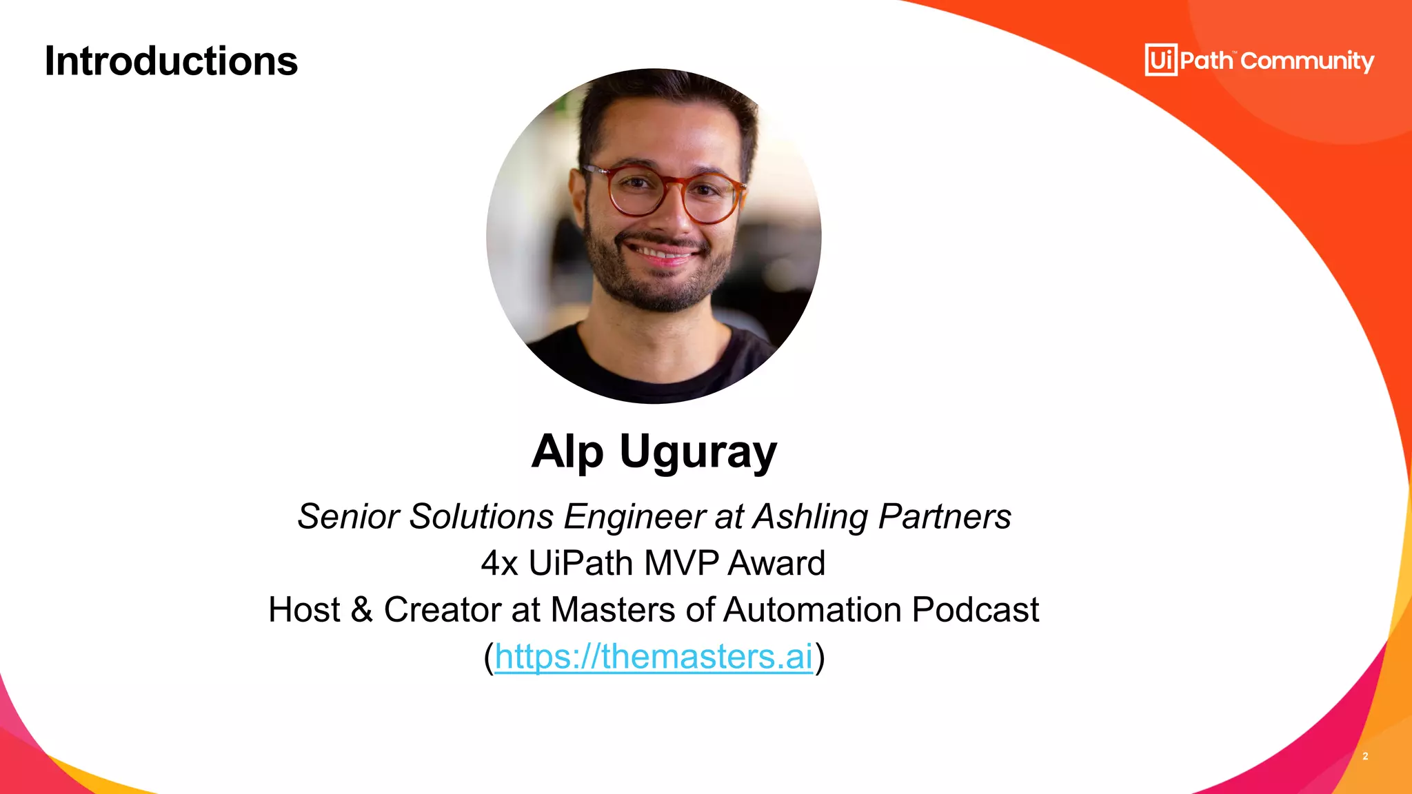 2
Senior Solutions Engineer at Ashling Partners
4x UiPath MVP Award
Host & Creator at Masters of Automation Podcast
(https://themasters.ai)
Alp Uguray
Introductions
 