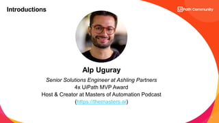 2
Senior Solutions Engineer at Ashling Partners
4x UiPath MVP Award
Host & Creator at Masters of Automation Podcast
(https://themasters.ai)
Alp Uguray
Introductions
 